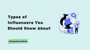 Types of Influencers You Should Know About- KickAssMasterMinds