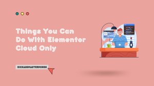 Things You Can Do With Elementor Cloud Only - KickAssMasterMinds