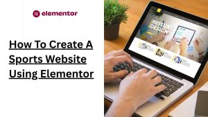 How To Create A Sports Website Using Elementor